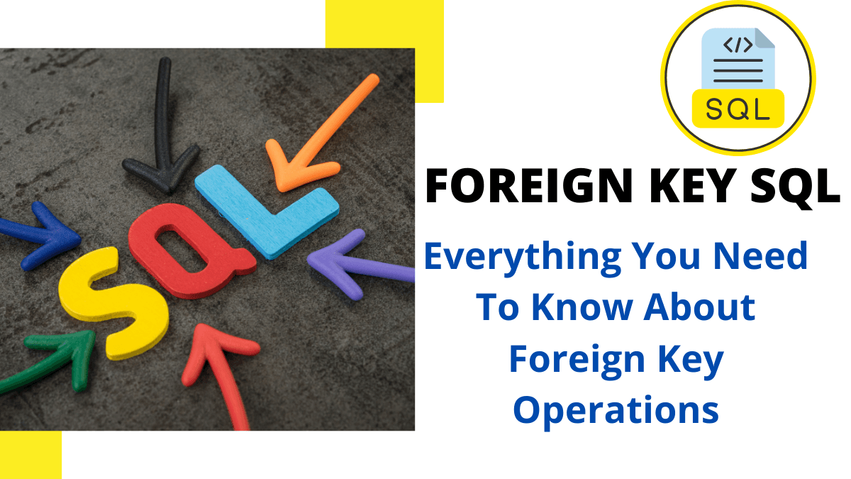 Foreign Key SQL: Everything You Need To Know About Foreign Key Operations
