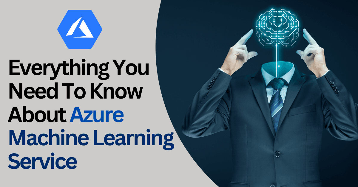 Everything You Need To Know About Azure Machine Learning Service