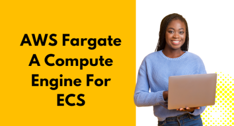 20.AWS Fargate – A Compute Engine For ECS